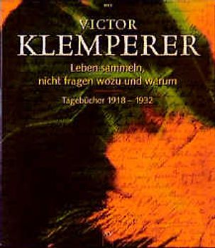Leben sammeln, nicht fragen wozu und warum. Tagebücher 1918-1932