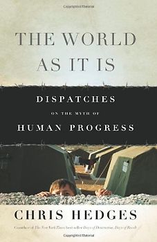 The World as It Is: Dispatches on the Myth of Human Progress - Hedges, Chris