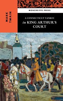 A Connecticut Yankee in King Arthur's Court: The 1889 Arthurian Romance Classic (Annotated)