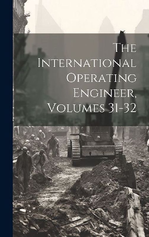 The International Operating Engineer, Volumes 31-32