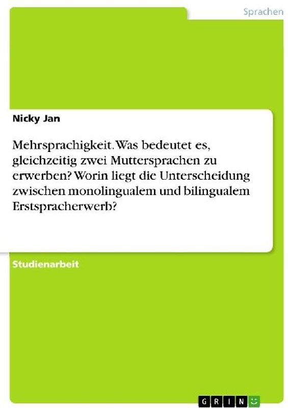 Mehrsprachigkeit. Was bedeutet es, gleichzeitig zwei Muttersprachen zu erwerben? Worin liegt die Unterscheidung zwischen monolingualem und bilingualem Erstspracherwerb?