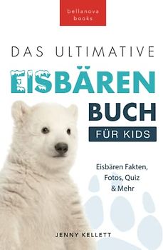 Eisbären-Bücher: Das Ultimative Eisbärenbuch für Kids: 100+ erstaunliche Fakten über Eisbären, Fotos, Quiz und BONUS Wortsuche-Rätsel (Tierfaktenbücher für Kinder)