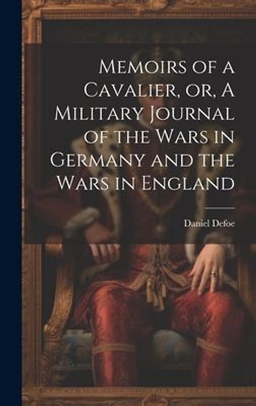 Memoirs of a Cavalier, or, A Military Journal of the Wars in Germany and the Wars in England