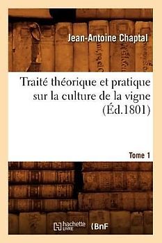 Traité Théorique Et Pratique Sur La Culture de la Vigne. Tome 1 (Éd.1801)
