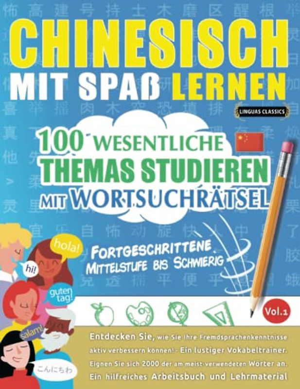 CHINESISCH MIT SPAß LERNEN - FORTGESCHRITTENE: MITTELSTUFE BIS SCHWIERIG – 100 WESENTLICHE THEMAS STUDIEREN MIT WORTSUCHRÄTSEL - VOL.1: Entdecken Sie, ... aktiv verbessern können!