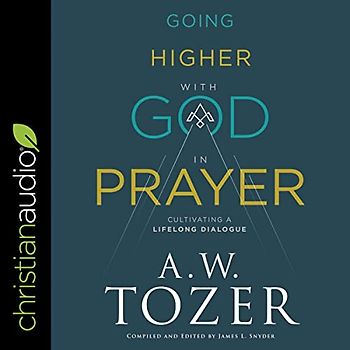 Going Higher With God in Prayer: Cultivating a Lifelong Dialogue