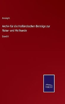 Archiv für die Holländischen Beiträge zur Natur- und Heilkunde