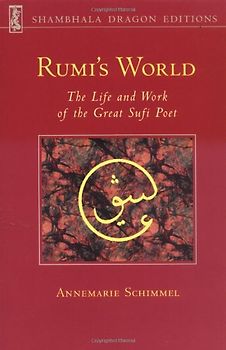Rumi's World: The Life and Works of the Greatest Sufi Poet: The Life and Work of the Great Sufi Poet