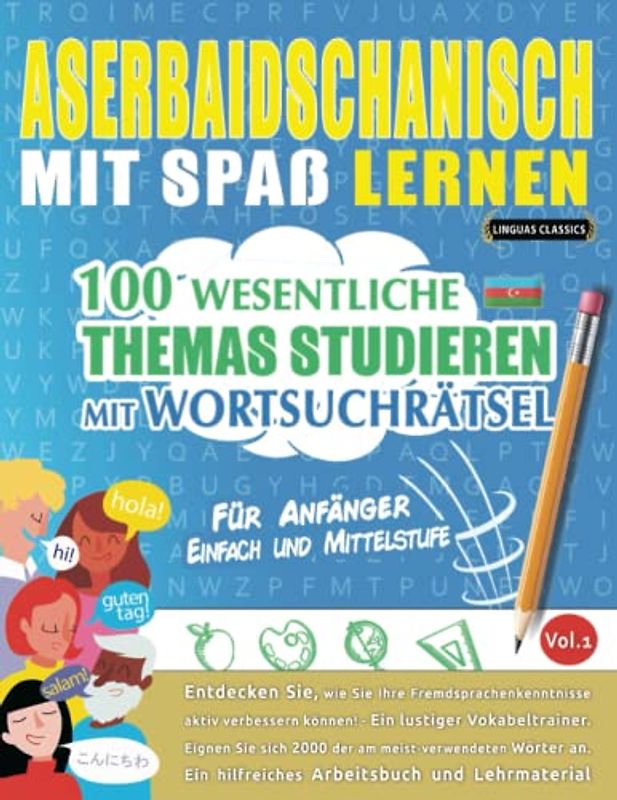 ASERBAIDSCHANISCH MIT SPAß LERNEN - FÜR ANFÄNGER: EINFACH UND MITTELSTUFE – 100 WESENTLICHE THEMAS STUDIEREN MIT WORTSUCHRÄTSEL - VOL.1: Entdecken ... aktiv verbessern können!