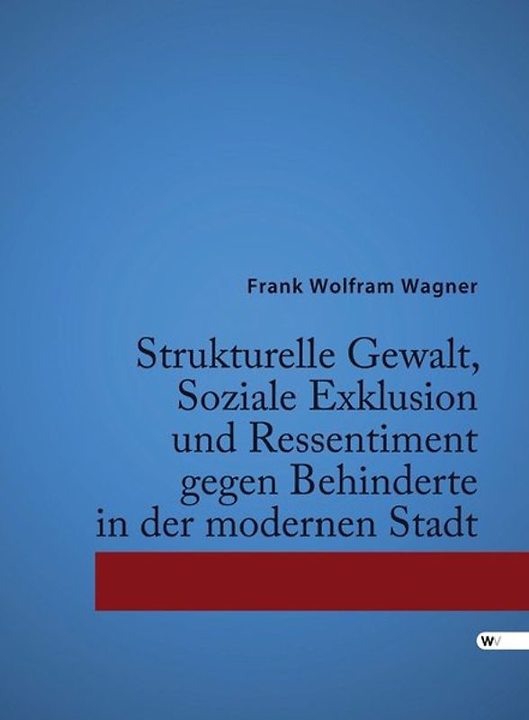 Strukturelle Gewalt, Soziale Exklusion und Ressentiment gegen Behinderte in der modernen Stadt