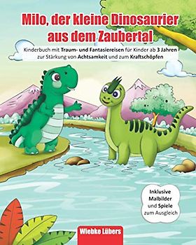 Milo, der kleine Dinosaurier aus dem Zaubertal: Kinderbuch mit Traum- und Fantasiereisen für Kinder ab 3 Jahren zur Stärkung von Achtsamkeit& zum Kraftschöpfen - Inkl Malbilder& Spiele zum Ausgleich