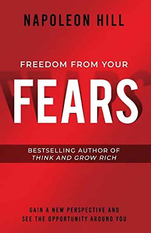 Freedom from Your Fears: Step Into Your Success (An Official Publication of the Napoleon Hill Foundation)