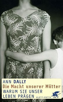 Die Macht unserer Mütter. Warum sie unser Leben prägen