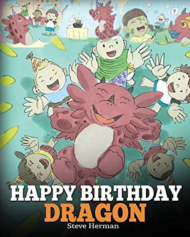 Happy Birthday, Dragon!: Celebrate The Perfect Birthday For Your Dragon. A Cute and Fun Children Story To Teach Kids To Celebrate Birthday (My Dragon Books, Band 6)
