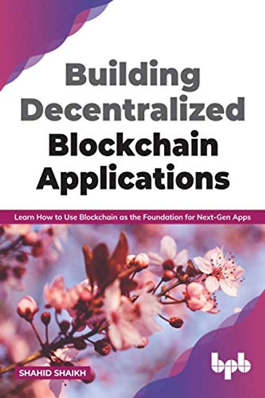 Building Decentralized Blockchain Applications: Learn How to Use Blockchain as the Foundation for Next-Gen Apps (English Edition)