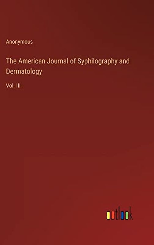 The American Journal of Syphilography and Dermatology: Vol. III