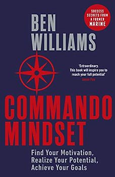 Commando Mindset: Find Your Motivation, Realize Your Potential, Achieve Your Goals