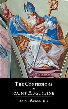 The Confessions of Saint Augustine: Saint Augustine’s Christian Theology Book