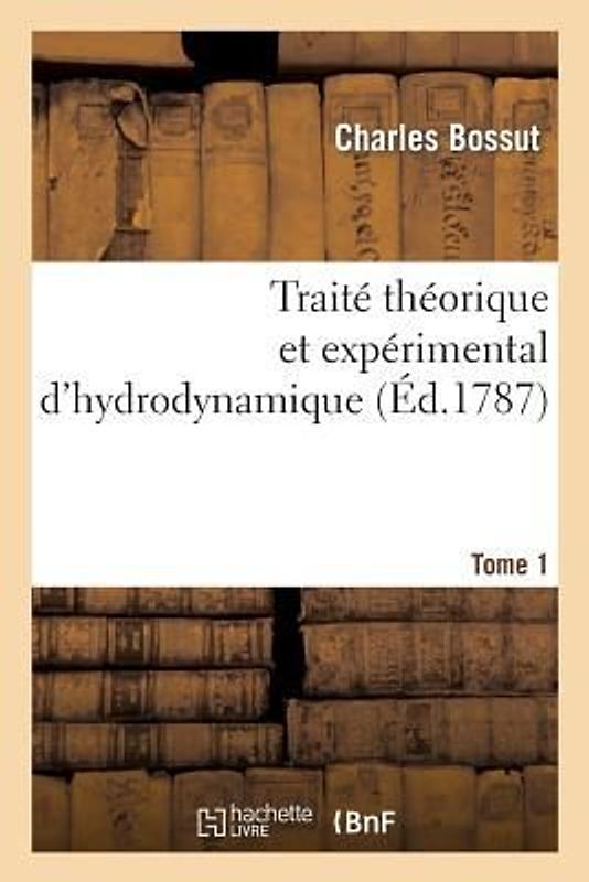 Traité Théorique Et Expérimental d'Hydrodynamique. Tome 1
