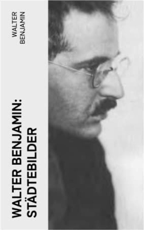 Walter Benjamin: Städtebilder: Weimar, Moskau, Marseille, San Gimignano, Berlin