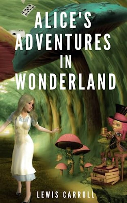 Alice’s Adventures in Wonderland: The 1865 Children’s Fantasy Classic (Annotated)