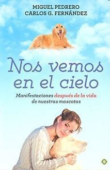 Nos vemos en el cielo : manifestaciones después de la vida de nuestras mascotas