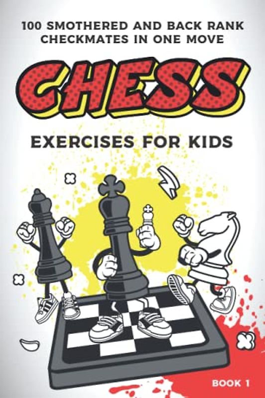 Chess exercises for kids: 100 smothered and back rank checkmates in one move (Chess Puzzles for Kids and Teens)