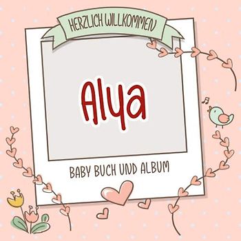 Herzlich Willkommen Alya - Baby Buch und Album: Personalisiertes Babybuch und Babyalbum, Geschenk zu Schwangerschaft und Geburt, Baby Name auf dem Cover