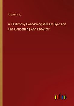 A Testimony Concerning William Byrd and One Concerning Ann Brewster