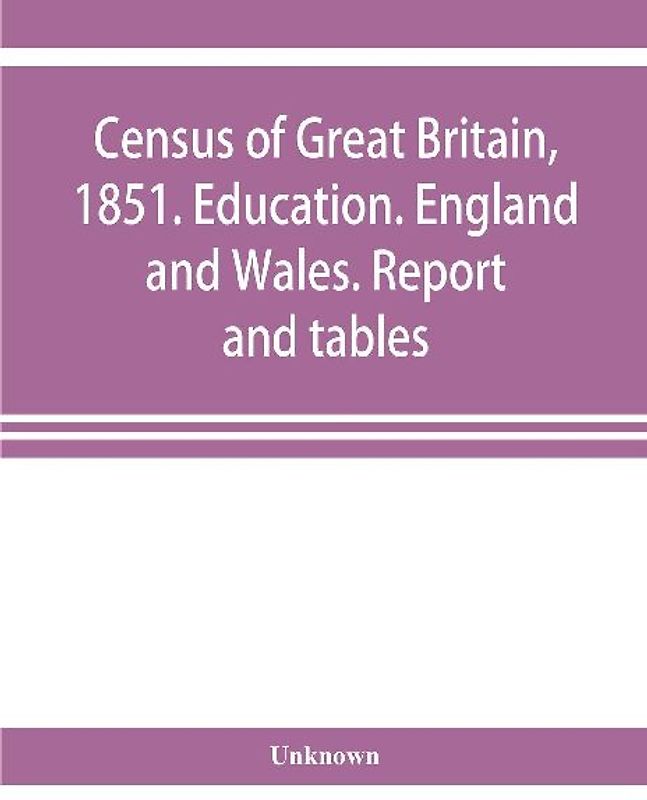 Census of Great Britain, 1851. Education. England and Wales. Report and tables
