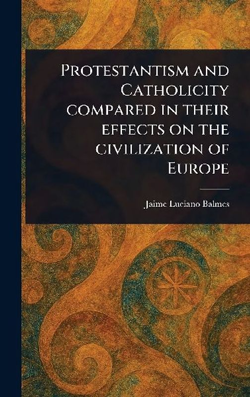 Protestantism and Catholicity Compared in Their Effects on the Civilization of Europe