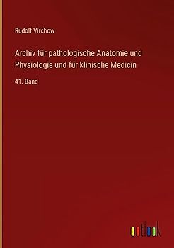 Archiv für pathologische Anatomie und Physiologie und für klinische Medicin: 41. Band
