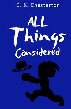 All Things Considered: A Funny & Witty Essay Collection by Chesterton (Annotated)