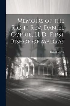 Memoirs of the Right Rev. Daniel Corrie, LL.D., First Bishop of Madras