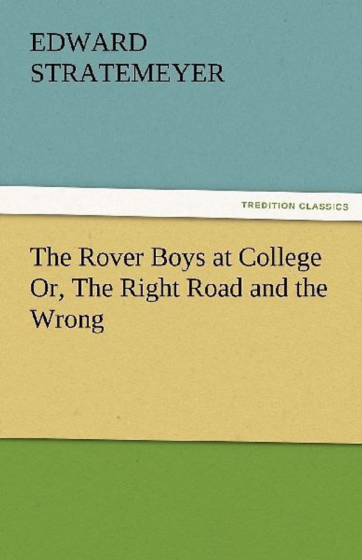 The Rover Boys at College Or, The Right Road and the Wrong