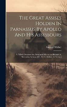 The Great Assises Holden In Parnassus By Apollo And His Assessours: At Which Sessions Are Arrainged Mercurius Britanicus, Mercurius Aulicus [&c. By G.