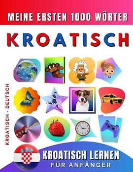 Kroatisch lernen für Anfänger, meine ersten 1000 Wörter: Zweisprachiges Kroatisch-Englisch-Lernbuch für Kinder und Erwachsene