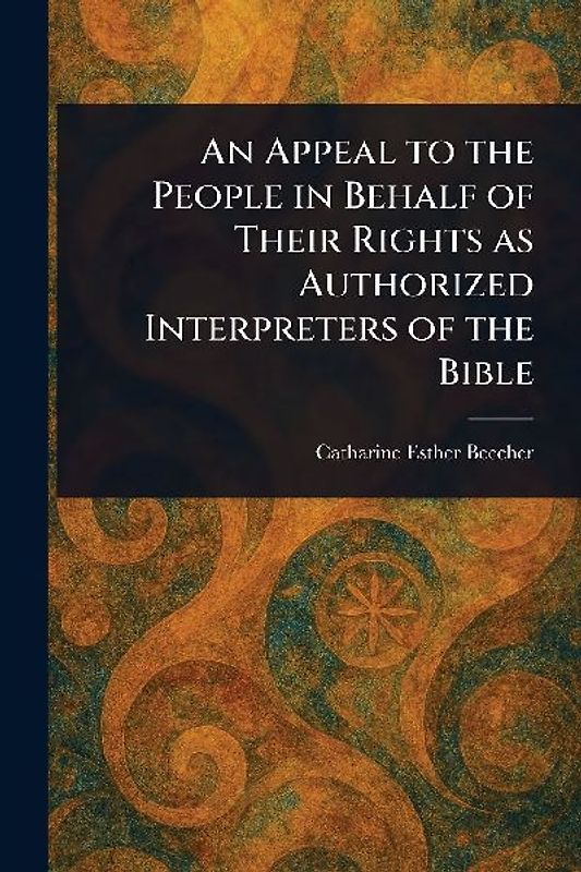 An Appeal to the People in Behalf of Their Rights as Authorized Interpreters of the Bible