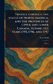 Travels Through the States of North America, and the Provinces of Upper and Lower Canada, During the Years 1795, 1796, and 1797