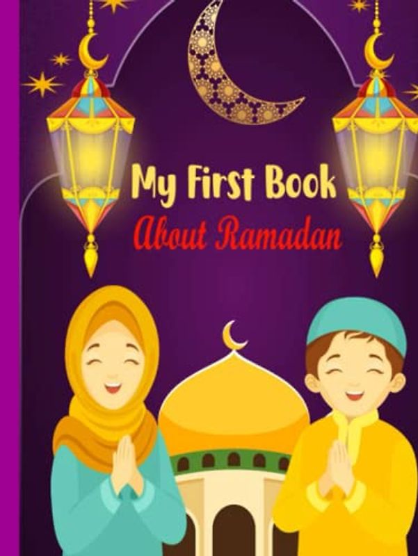 My First Book About Ramadan: A Fun Workbook for Muslim Kids to Learn About Pillars of Islam, Zakate, Fasting and Games, Best Islamic Gifts