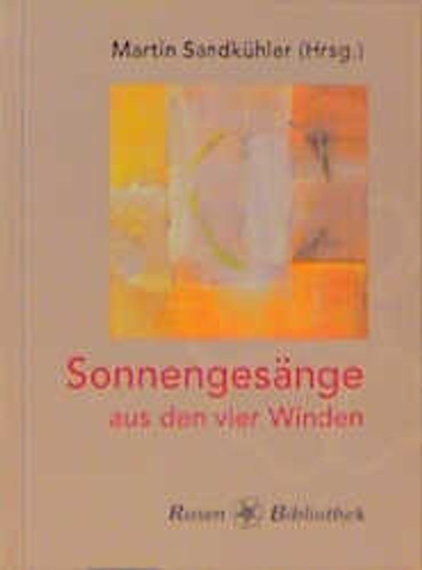 Sonnengesänge aus den vier Winden. Hymnen, Gedichte, Texte und Gebete zur Lobpreisung der Sonne