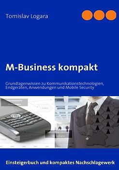 M-Business kompakt. Grundlagenwissen zu Kommunikationstechnologien, Endgeräten, Anwendungen und Mobile Security