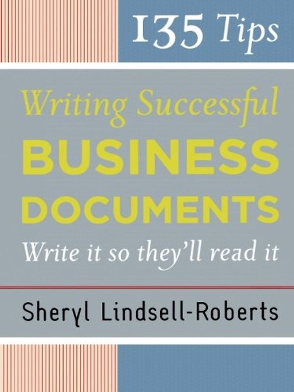135 Tips for Writing Successful Business Documents - Sheryl Lindsell-Roberts