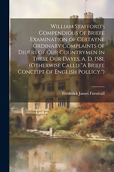 William Stafford's Compendious of Briefe Examination of Certayne Ordinary Complaints of Diuers of Our Countrymen in These Our Dayes, A. D. 1581, (Othe