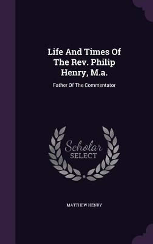 Life And Times Of The Rev. Philip Henry, M.a.