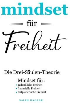 MINDSET für FREIHEIT | durch Veränderung zum Ziel | Die Drei-Säulen-Theorie: Mindset für: • Freiheit im Kopf • Finanzielle Freiheit • Freie Zeiteinteilung