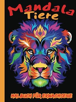 Mandala Tiere Malbuch für Erwachsene: Mehr als 50 wunderschöne Mandala-Tiere zum Ausmalen und zum kreativen Entspannen für Erwachsene und Heranwachsende | Stressabbau und Entspannen vom Tag