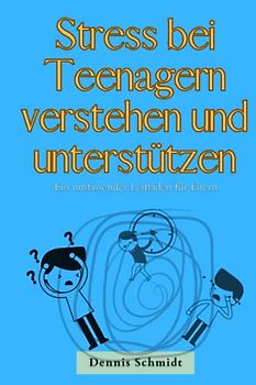 Stress bei Teenagern verstehen und unterstützen: Ein umfassender Leitfaden für Eltern (Gesundheit für Jedermann!)
