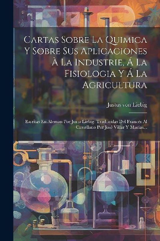 Cartas Sobre La Quimica Y Sobre Sus Aplicaciones À La Industrie, Á La Fisiologia Y Á La Agricultura