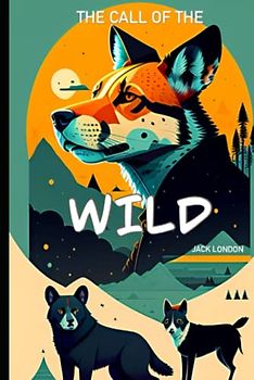 The Call of the Wild by Jack London (Annotated): A domesticated dog learns to survive in the harsh wilderness of Alaska in Jack London's classic novel "The Call of the Wild."